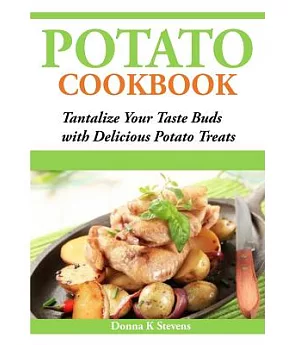 Potato Cookbook: Tantalize Your Taste Buds With Delicious Potato Treats