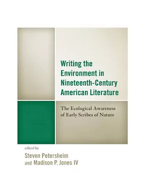 Writing the Environment in Nineteenth-Century American Literature: The Ecological Awareness of Early Scribes of Nature