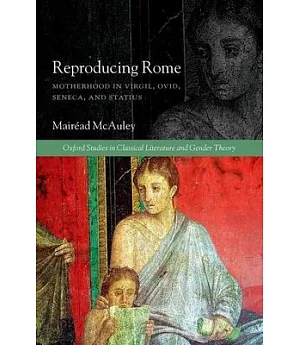 Reproducing Rome: Motherhood in Virgil, Ovid, Seneca, and Statius