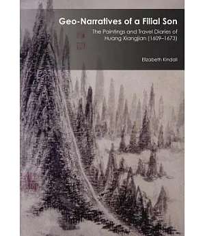 Geo-Narratives of a Filial Son: The Paintings and Travel Diaries of Huang Xiangjian 1609-1673