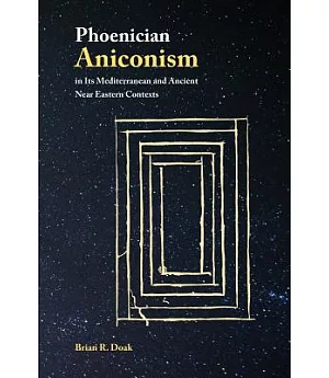 Phoenician Aniconism in Its Mediterranean and Ancient Near Eastern Contexts