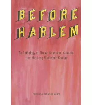 Before Harlem: An Anthology of African American Literature from the Long Nineteenth Century