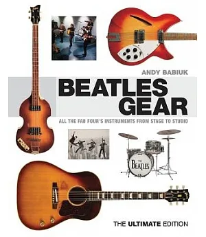 Beatles Gear: All the Fab Four’s Instruments from Stage to Studio: The Ultimate Edition