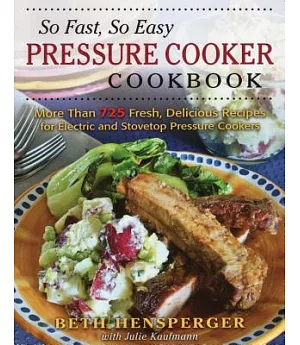 So Fast, So Easy Pressure Cooker Cookbook: More Than 725 Fresh, Delicious Recipes for Electric and Stovetop Pressure Cookers