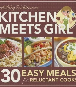 Kitchen Meets Girl: 30 Easy Meals for Reluctant Cooks