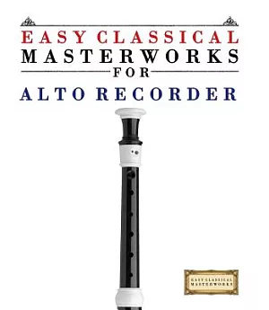 Easy Classical Masterworks for Alto Recorder: Music of Bach, Beethoven, Brahms, Handel, Haydn, Mozart, Schubert, Tchaikovsky, Vi
