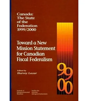 Toward a New Mission Statement for Canadian Fiscal Federalism: Canada : The State of the Federation 1999/2000