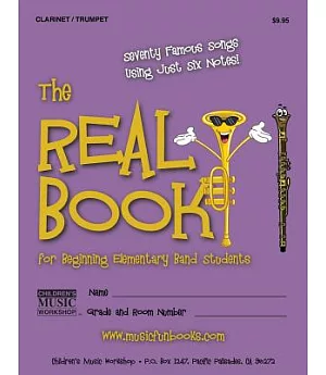 The Real Book for Beginning Elementary Band Students (Clarinet/trumpet): Seventy Famous Songs Using Just Six Notes