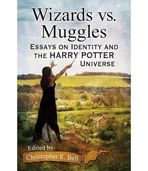 Wizards vs. Muggles: Essays on Identity and the Harry Potter Universe