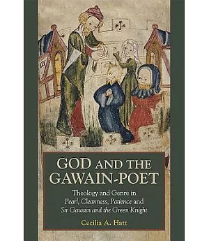 God and the Gawain-Poet: Theology and Genre in Pearl, Cleanness, Patience and Sir Gawain and the Green Knight