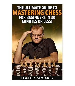 Chess: The Ultimate Guide to Mastering Chess for Beginners in 30 Minutes or Less!