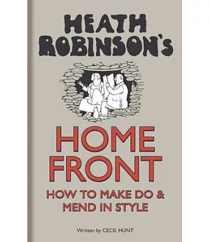 Heath Robinson’s Home Front: How to Make Do and Mend in Style
