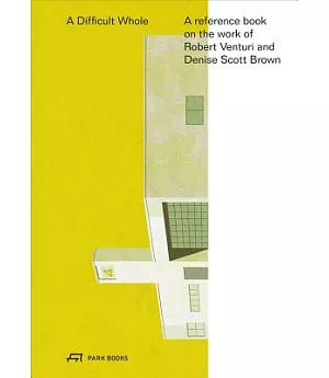The Difficult Whole: A Reference Book on the Work of Robert Venturi, John Rauch and Denise Scott Brown