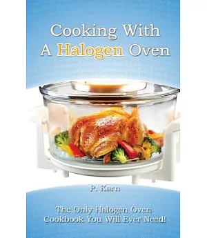 Cooking With a Halogen Oven: The Only Halogen Oven Cookbook You Will Ever Need