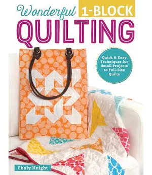 Wonderful 1-Block Quilting: Quick & Easy Techniques for Small Projects to Full-Size Quilts