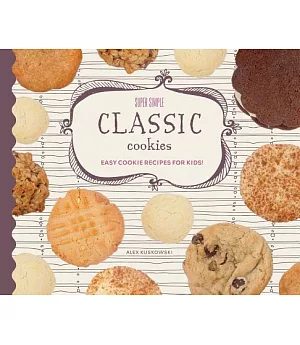 Super Simple Classic Cookies: Easy Cookie Recipes for Kids!: Easy Cookie Recipes for Kids!
