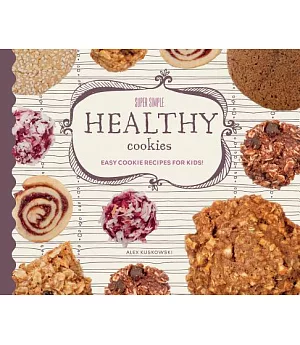Super Simple Healthy Cookies: Easy Cookie Recipes for Kids!: Easy Cookie Recipes for Kids!