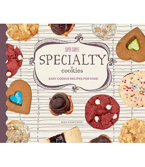 Super Simple Specialty Cookies: Easy Cookie Recipes for Kids!: Easy Cookie Recipes for Kids!