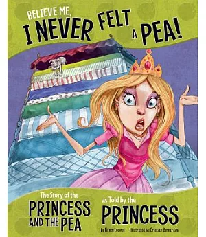 Believe Me, I Never Felt a Pea!: The Story of the Princess and the Pea As Told by the Princess