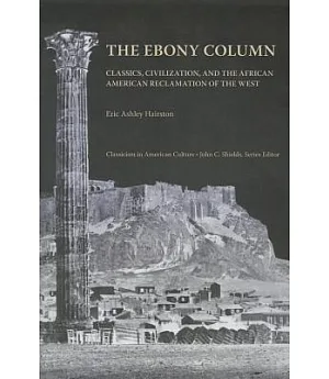 The Ebony Column: Classics, Civilization, and the African American Reclamation of the West