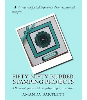 Fifty Nifty Rubber Stamping Projects: A ’how To’ Guide With Step-by-step Instructions