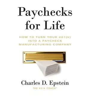 Paychecks for Life: How to Turn Your 401(K) into a Paycheck Manufacturing Company