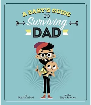 A Baby’s Guide to Surviving Dad