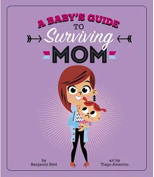 A Baby’s Guide to Surviving Mom