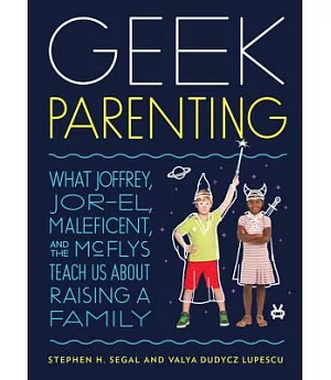 Geek Parenting: What Joffrey, Jor-el, Maleficent, and the Mcflys Teach Us About Raising a Family