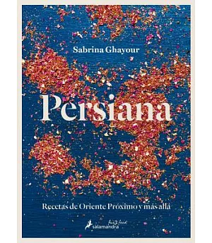 Persiana: Recetas de oriente próximo y más allá/ Recipes from the Middle East & Beyond