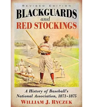 Blackguards and Red Stockings: A History of Baseball’s National Association, 1871-1875