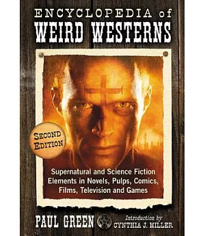 Encyclopedia of Weird Westerns: Supernatural and Science Fiction Elements in Novels, Pulps, Comics, Films, Television and Games