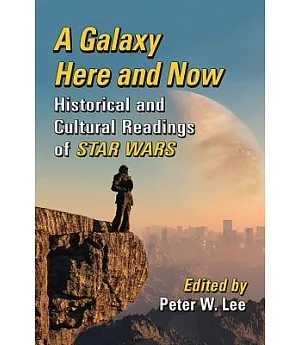 A Galaxy Here and Now: Historical and Cultural Readings of Star Wars