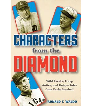 Characters from the Diamond: Wild Events, Crazy Antics, and Unique Tales from Early Baseball