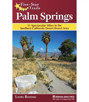 Five-Star Trails Palm Springs: 31 Spectacular Hikes in the Southern California Desert Resort Area