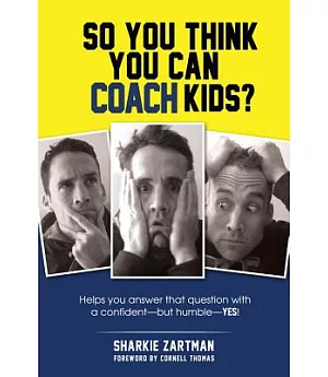 So You Think You Can Coach Kids?: Helps You Answer That Question With a Confident—but Humble—yes! Learn the Tricks of the Trade
