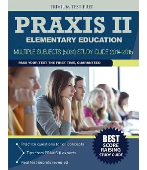 Praxis II Elementary Education: Multiple Subjects (5031) Study Guide 2014-2015