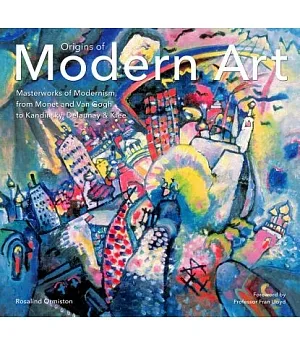 Origins of Modern Art: Masterworks of Modernism, from Monet and Van Gogh to Kandinsky, Delaunay & Klee