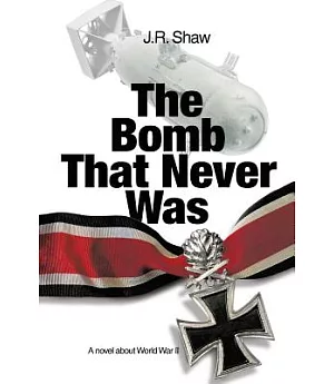 The Bomb That Never Was: A Novel About World War II