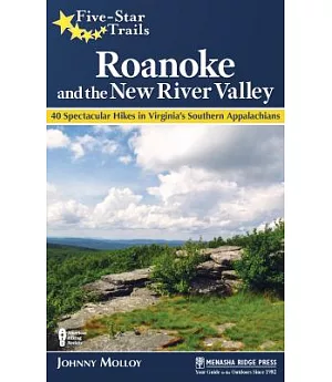 Five-Star Trails Roanoke and the New River Valley: 40 Spectacular Hikes in Virginia’s Southern Appalachians