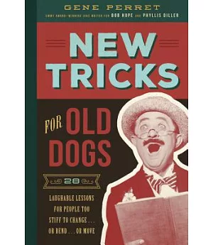 New Tricks for Old Dogs: 28 Laughable Lessons for People Too Stiff to Change... or Bend... or Move