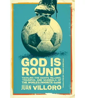 God Is Round: Tackling the Giants, Villains, Triumphs, and Scandals of the World’s Favorite Game