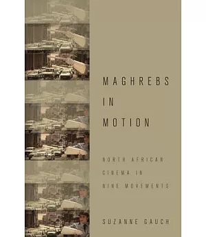 Maghrebs in Motion: North African Cinema in Nine Movements
