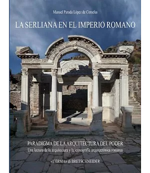 La Serliana en el Imperio Romano: Paradigma De La Arquitectura Del Poder. Una Lectura De La Arquitectura Y La Iconografia Arquit