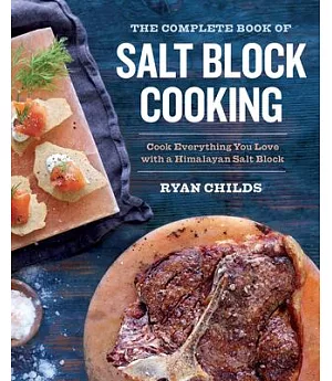 The Complete Book of Salt Block Cooking: Cook Everything You Love With a Himalayan Salt Block