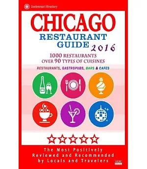 Chicago Restaurant Guide 2016: 1000 Restaurants Over 90 Types of Cuisines, Restaurants, Gastropubs, Bars & Cafes