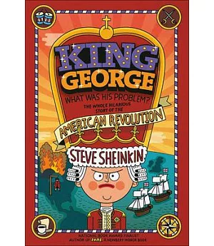 King George: What Was His Problem? The Whole Hilarious Story of the American Revolution