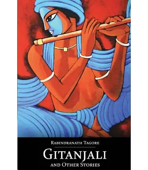 Gitanjali Song Offerings and Other Stories: A Collection of Prose Translations Made by the Author from the Original Bengali