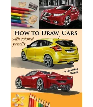 How to Draw Cars With Colored Pencils: From Photographs in Realistic Style, Learn to Draw Ford Focus St, Honda Accord, Ferrari S