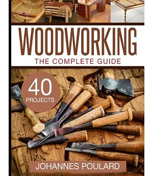 Woodworking The Complete Guide: 40 Projects